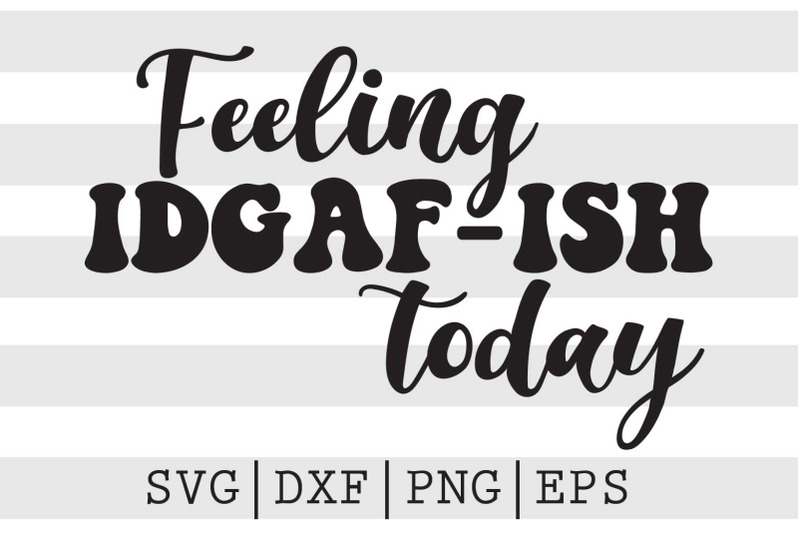 feeling-idgaf-ish-today-svg