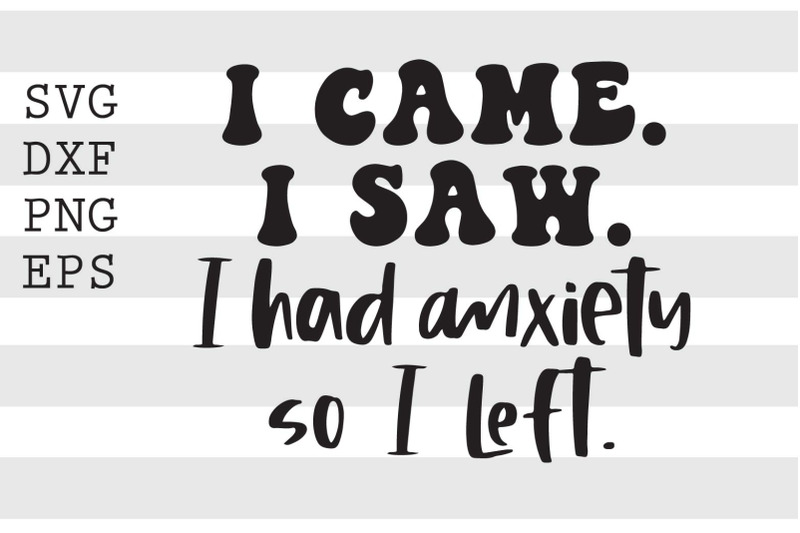 i-came-i-saw-i-had-anxiety-so-i-left-svg