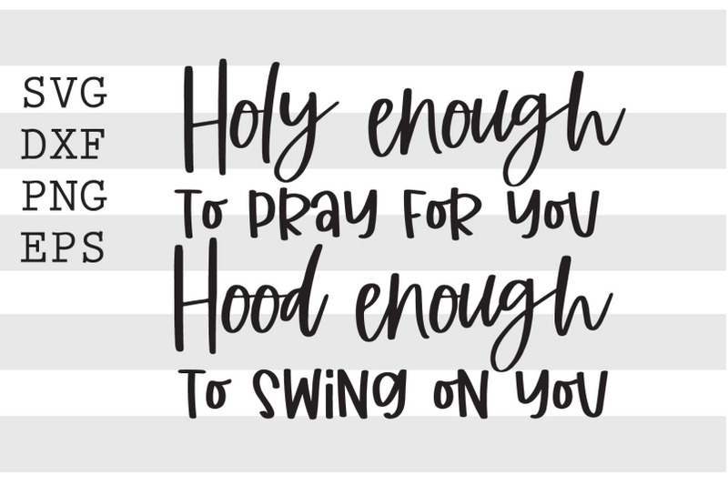 holy-enough-to-pray-for-you-hood-enough-to-swing-on-you-svg