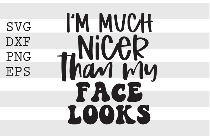 im-much-nicer-than-my-face-looks-svg