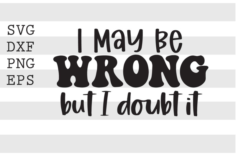 i-may-be-wrong-but-i-doubt-it-svg