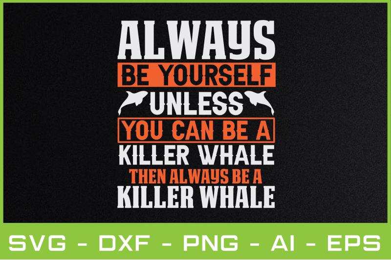 always-be-yourself-unless-you-can-be-a-killer-whale-then-always-be-a-k