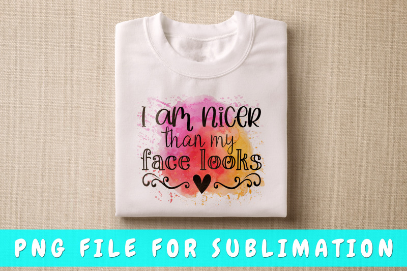 i-am-nicer-than-my-face-looks-png-for-sublimation