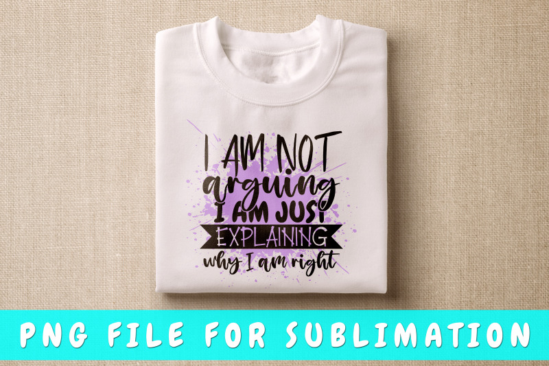 i-am-not-arguing-i-am-just-explaining-why-i-am-right-png