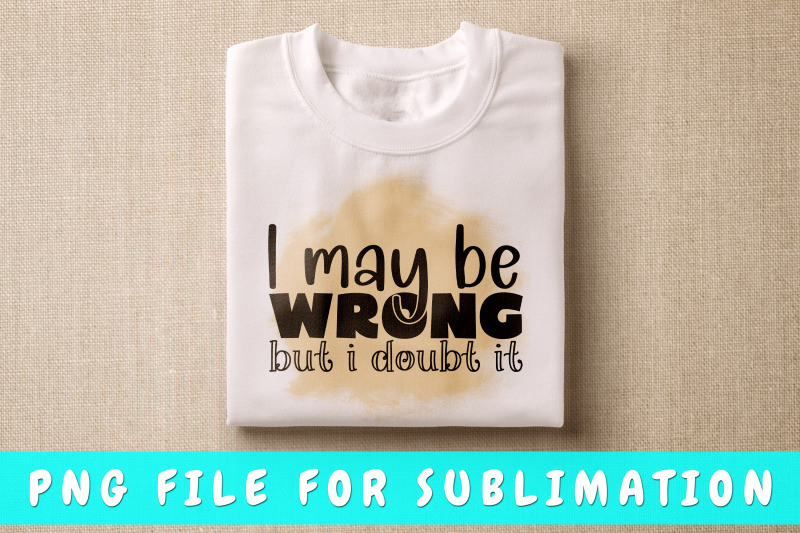 i-may-be-wrong-but-i-doubt-it-png-for-sublimation