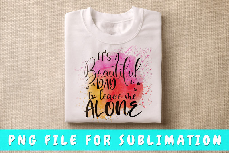 it-039-s-a-beautiful-day-to-leave-me-alone-png-for-sublimation