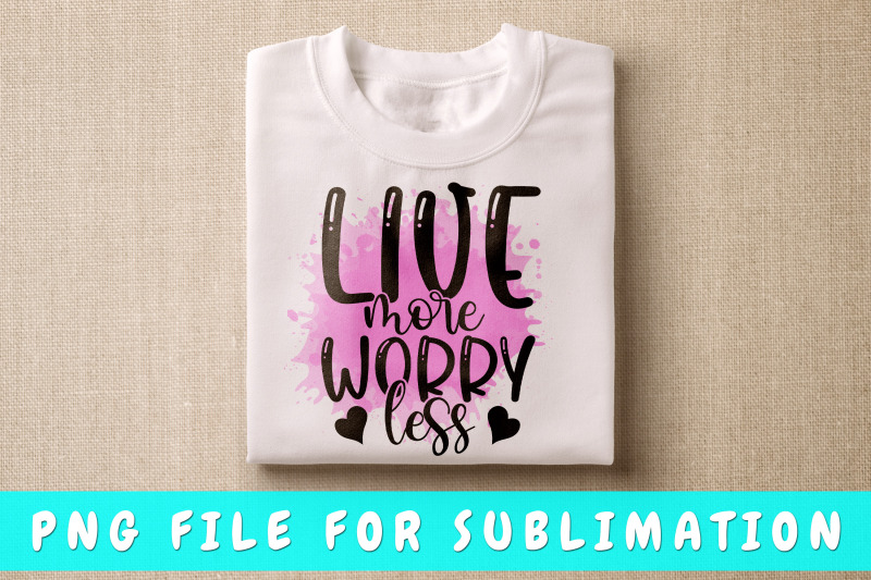 live-more-worry-less-png-for-sublimation