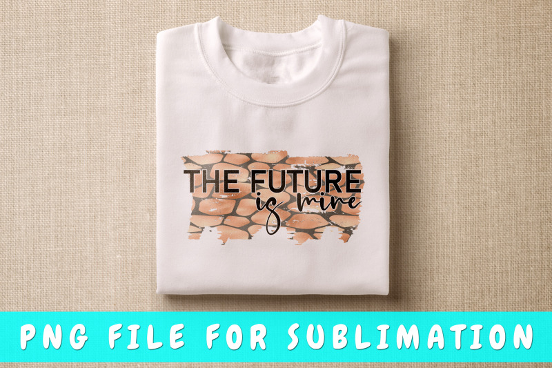 the-future-is-mine-png-for-sublimation