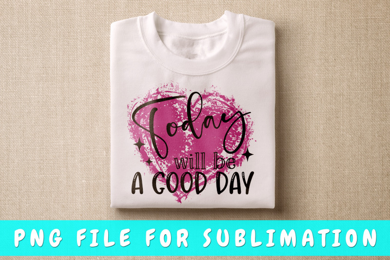 today-will-be-a-good-day-png-for-sublimation