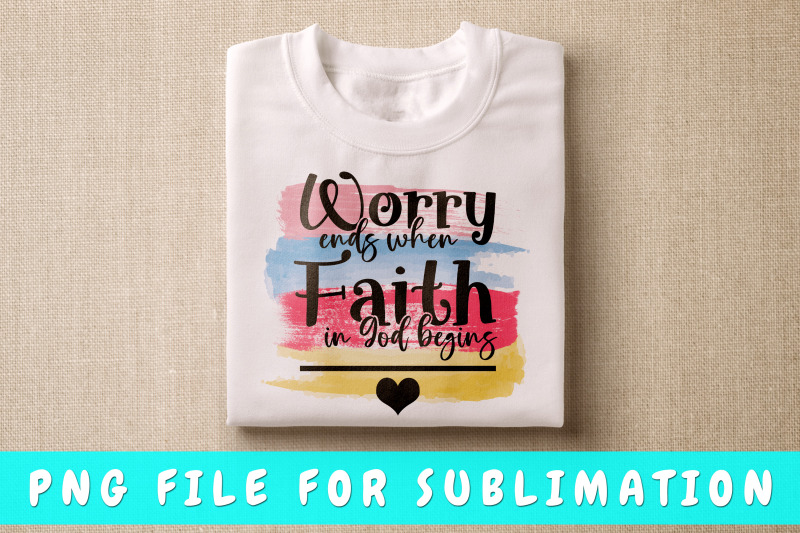 worry-ends-when-faith-in-god-begins-png-for-sublimation