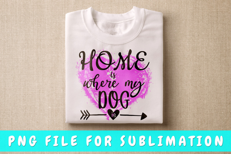 home-is-where-my-dog-is-png-for-sublimation