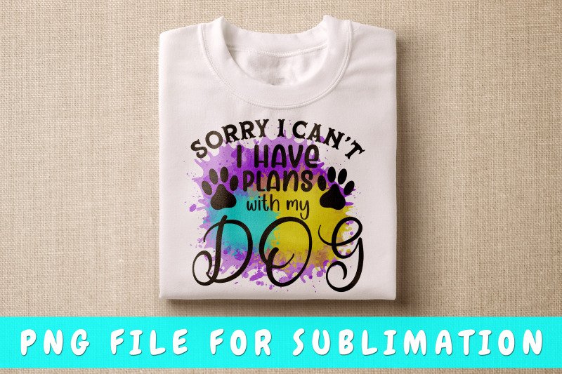 sorry-i-can-039-t-i-have-plans-with-my-dog-png-for-sublimation