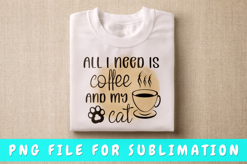 all-i-need-is-coffee-and-my-cat-png-for-sublimation