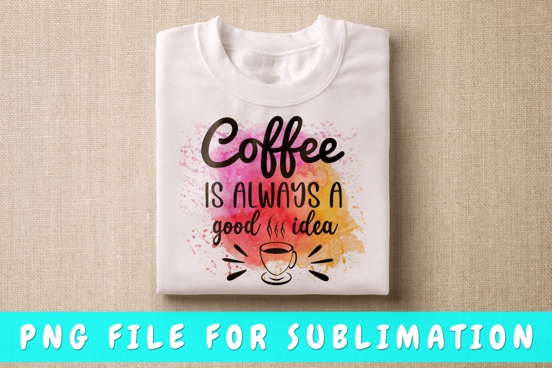 coffee-is-always-a-good-idea-png-for-sublimation