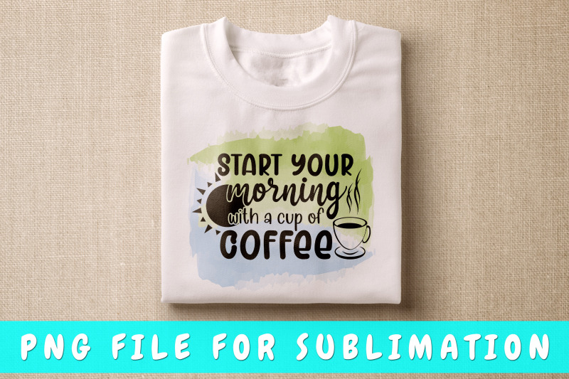 start-your-morning-with-a-cup-of-coffee-png-for-sublimation