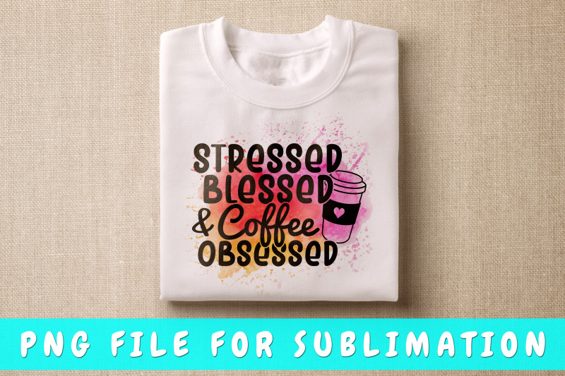 stressed-blessed-and-coffee-obsessed-png-for-sublimation