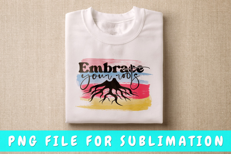 embrace-your-roots-png-for-sublimation