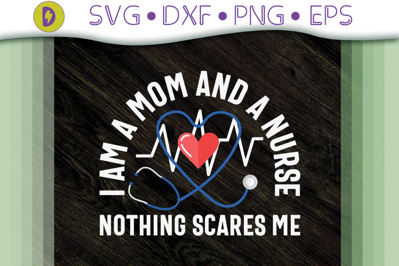 i-039-m-a-mom-and-a-nurse-nothing-scares-me