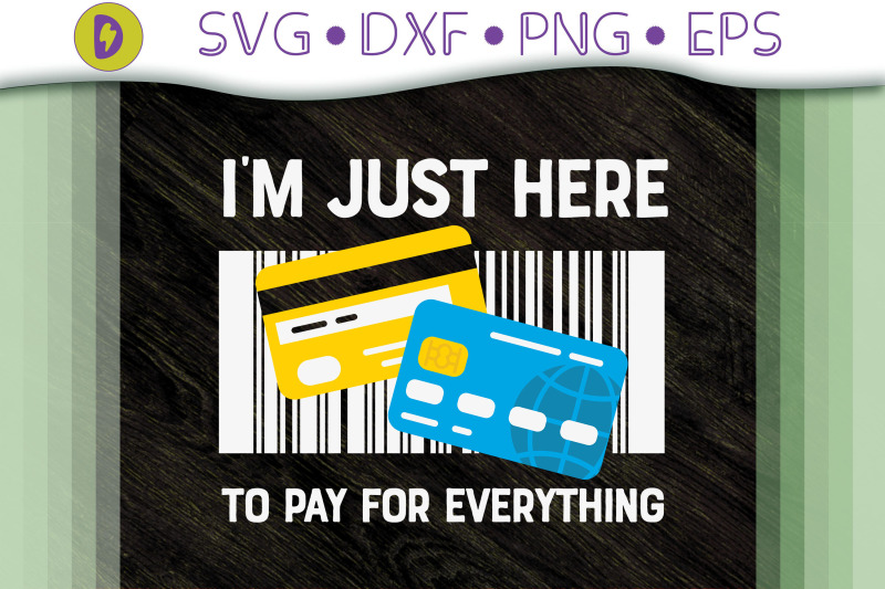 i-039-m-just-here-to-pay-for-everything