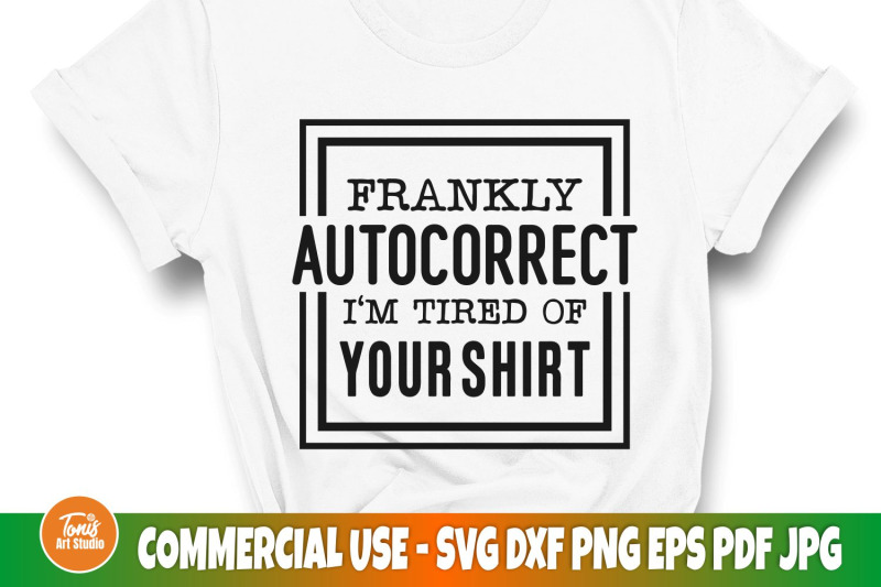 frankly-autocorrect-i-039-m-tired-of-your-shirt-svg-funny-quote-svg