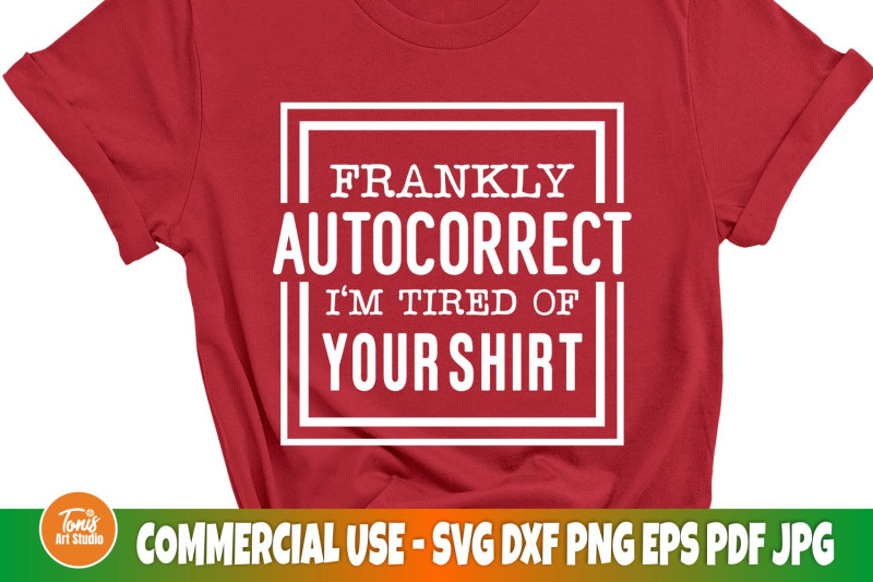 frankly-autocorrect-i-039-m-tired-of-your-shirt-svg-funny-quote-svg