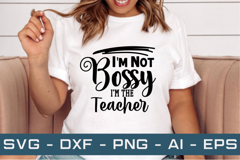 i-039-m-not-bossy-i-039-m-the-teacher-svg-cut-files