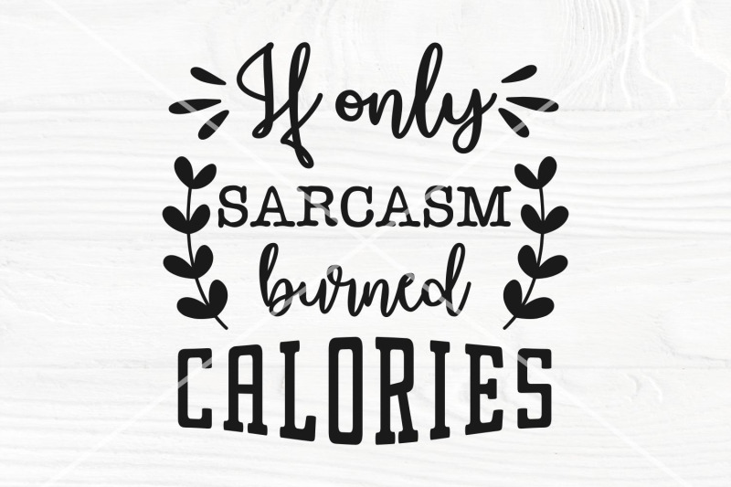 if-only-sarcasm-burned-calories-svg-sarcastic-svg
