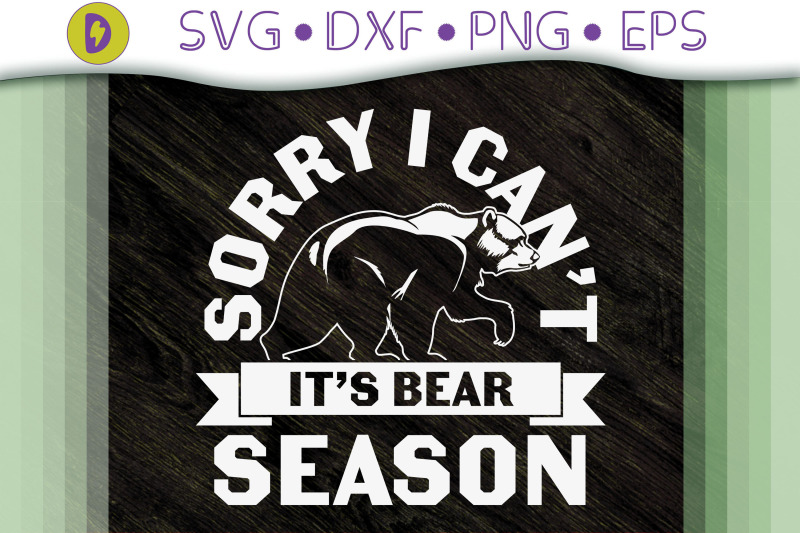 sorry-i-can-039-t-it-039-s-bear-season