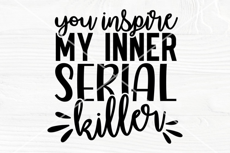sarcastic-svg-you-inspire-my-inner-serial-killer-svg-sarcasm-svg-c