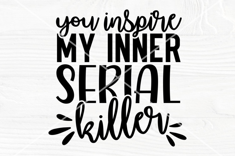 Sarcastic Svg | You Inspire My Inner Serial Killer Svg | Sarcasm svg c ...