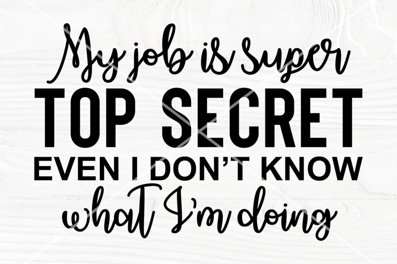 my-job-is-super-top-secret-even-i-don-039-t-know-what-i-039-m-doing-svg-cut