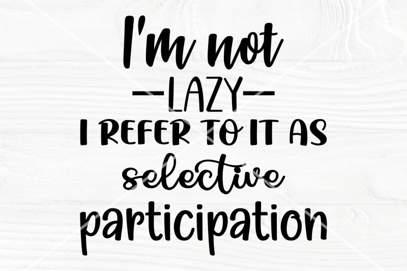 sarcastic-svg-i-039-m-not-lazy-i-refer-to-it-as-selective-participation