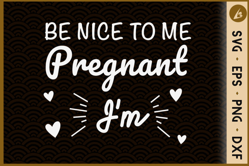 be-nice-to-me-i-039-m-pregnant