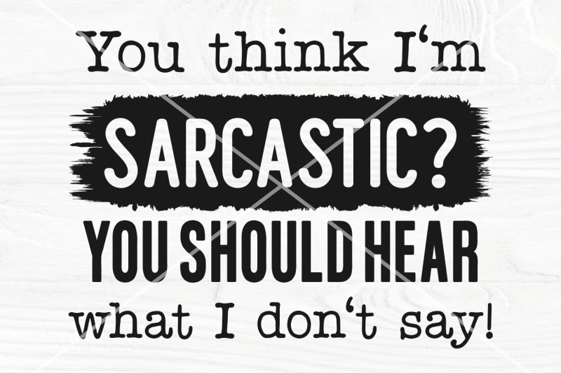 you-think-i-039-m-sarcastic-you-should-hear-what-i-don-039-t-say-svg-funny