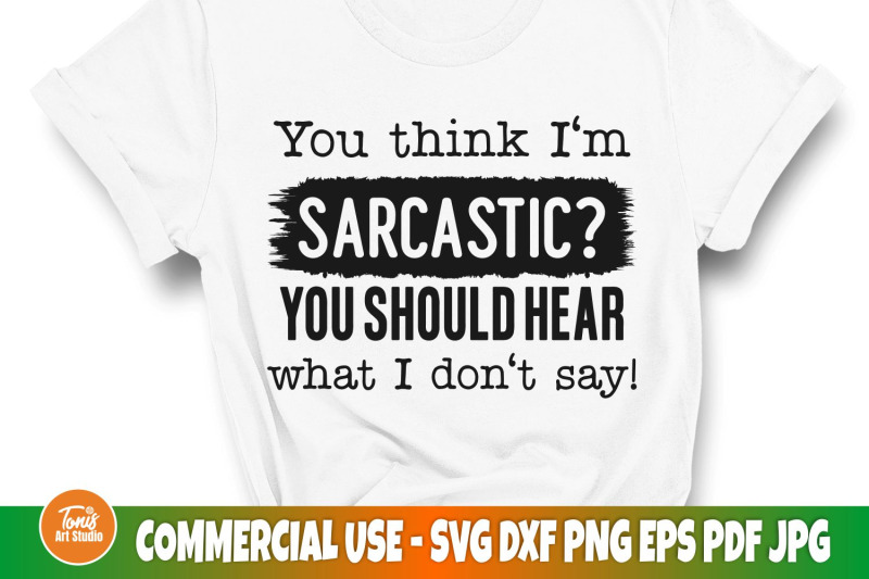 you-think-i-039-m-sarcastic-you-should-hear-what-i-don-039-t-say-svg-funny