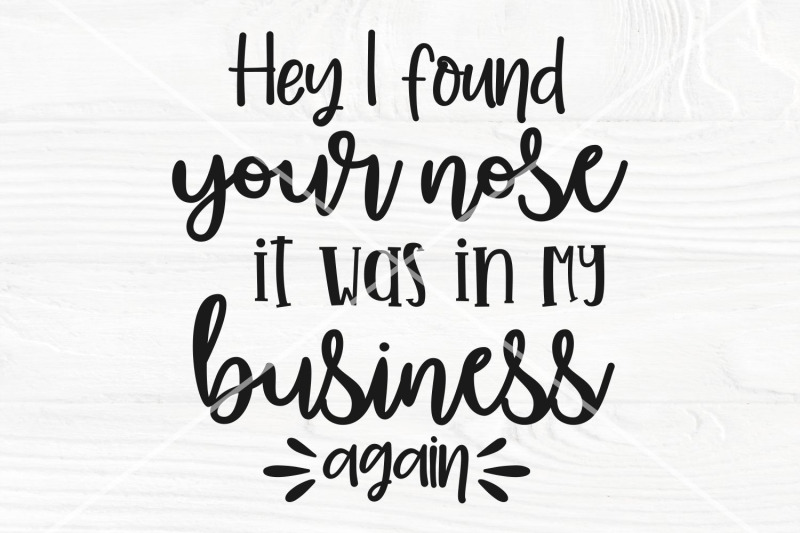 hey-i-found-you-nose-it-was-in-my-business-again-svg-funny-svg-sn
