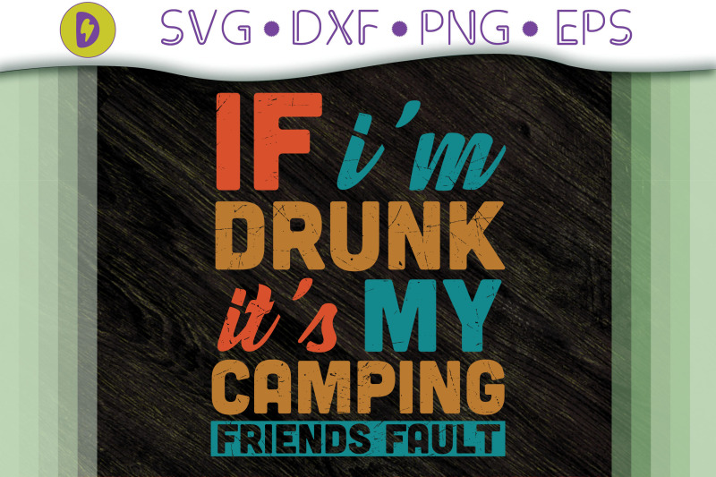 if-im-drunk-its-my-camping-friend-fault