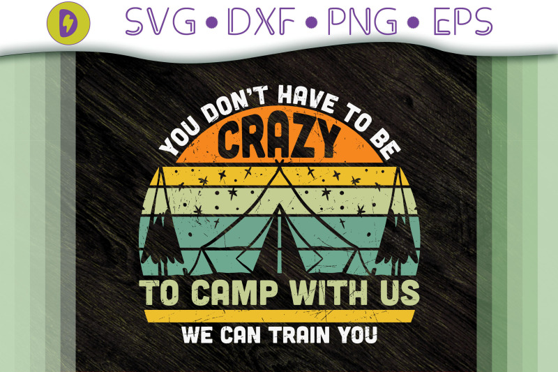 you-don-039-t-have-be-crazy-to-camp-with-us