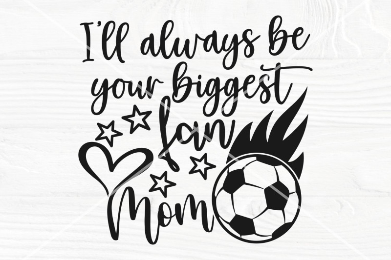 i-039-ll-always-be-your-biggest-fan-svg-soccer-mom-svg-soccer-svg-cut