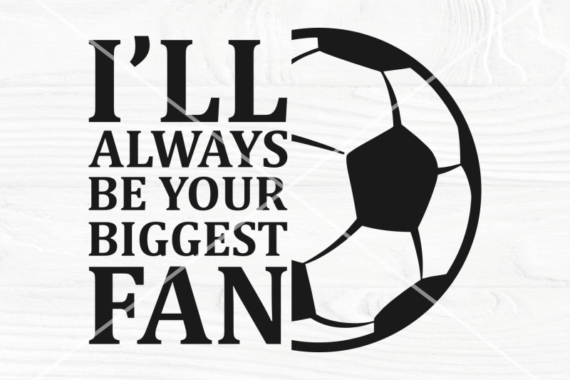 soccer-svg-i-039-ll-always-be-your-biggest-fan-svg-soccer-cut-file-s