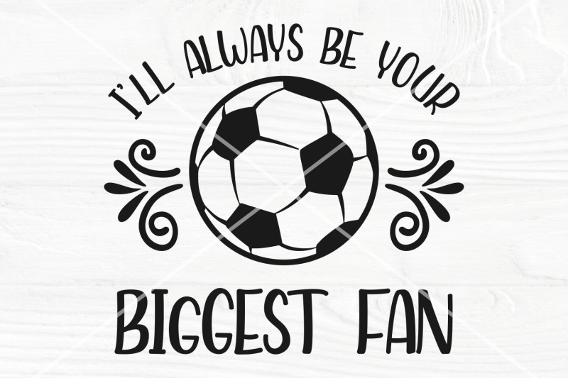 soccer-svg-i-039-ll-always-be-your-biggest-fan-svg-cut-files-for-cricut
