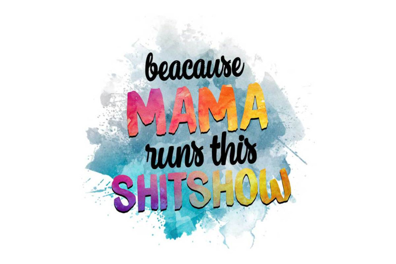 because-mama-runs-this-shitshow-sublimation