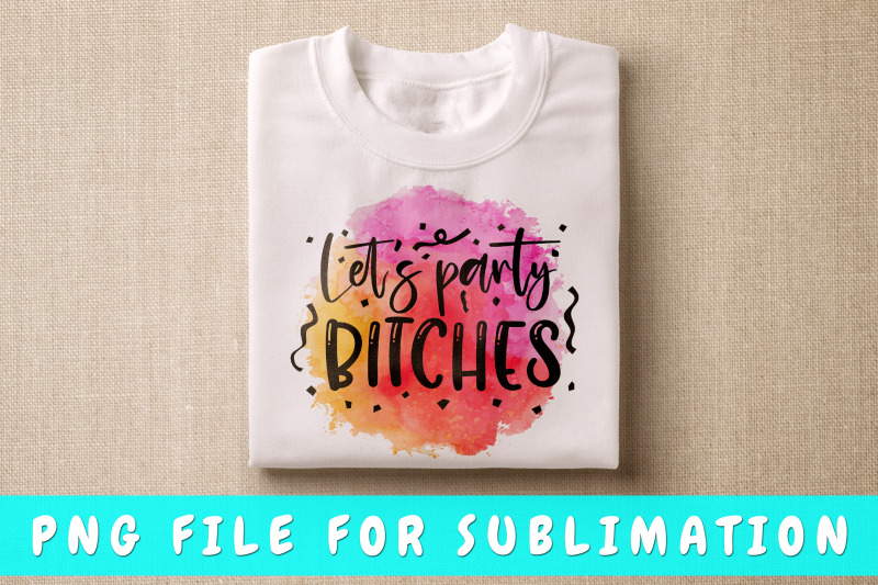 let-039-s-party-bitches-png-for-sublimation