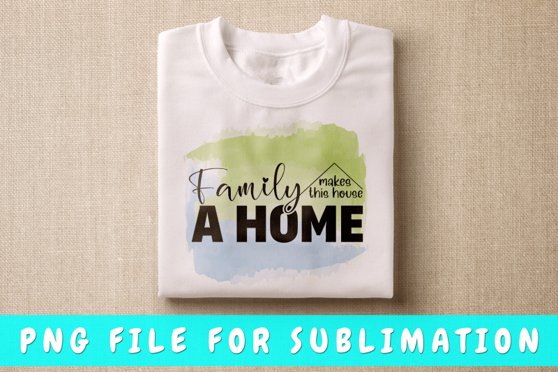 family-makes-this-house-a-home-png-for-sublimation