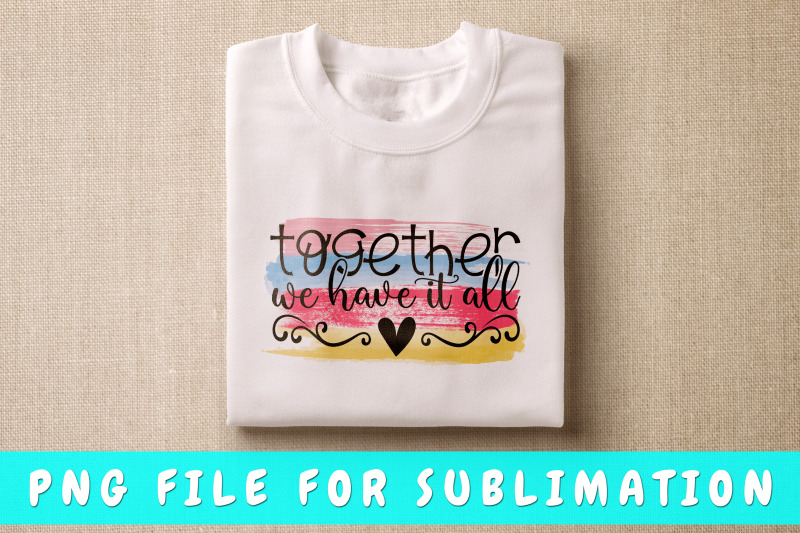 together-we-have-it-all-png-for-sublimation