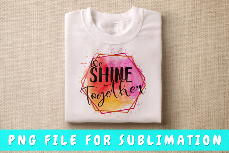 we-shine-together-png-for-sublimation