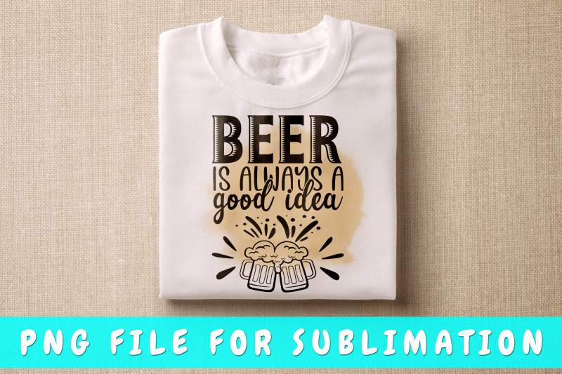 beer-is-always-a-good-idea-png-for-sublimation