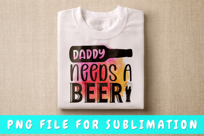 daddy-needs-a-beer-png-for-sublimation