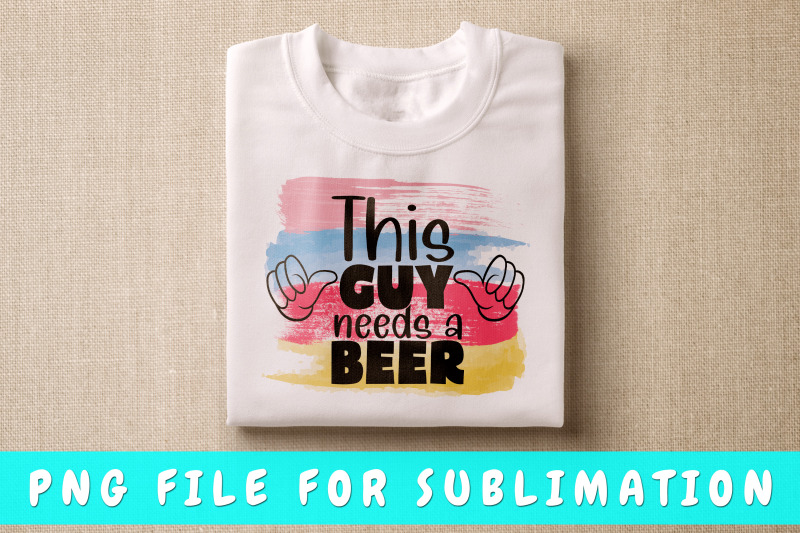 this-guy-needs-a-beer-png-for-sublimation