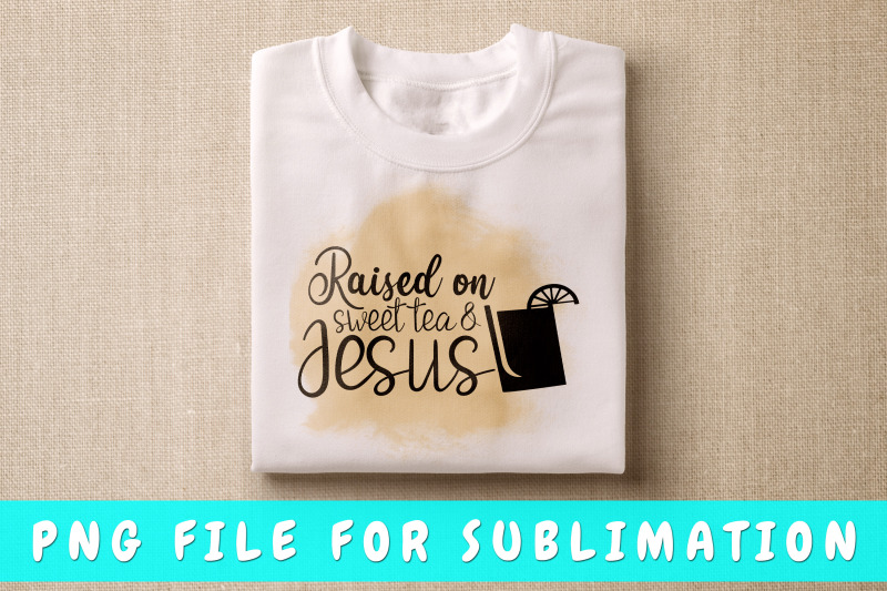 raised-on-sweet-tea-and-jesus-png-for-sublimation